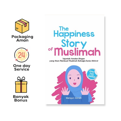 The Happiness Story Of Muslimah : Sejumlah Amalan Ringan Yang Akan Membuat Muslimah Bahagia Dunia Akhirat