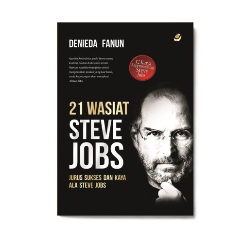 21 Wasiat Steve Jobs: Jurus Sukses Dan Kaya Ala Steve Jobs