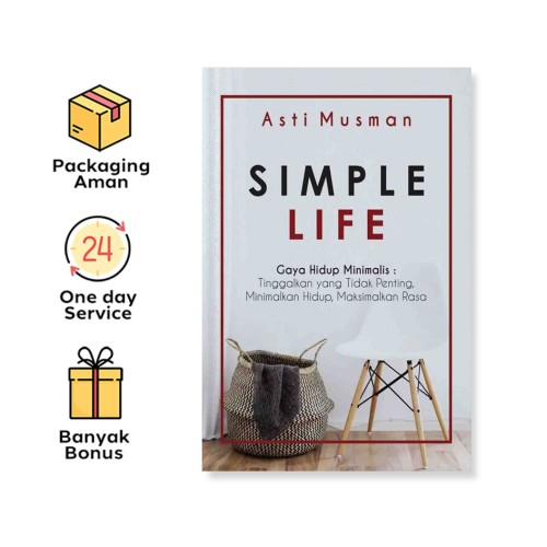 SIMPLE LIFE: GAYA HIDUP MINIMALIS: TINGGALKAN YANG TIDAK PENTING, MINIMALKAN HIDUP, MAKSIMALKAN RASA