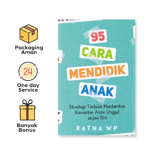 95 CARA MENDIDIK ANAK: STRATEGI TERBAIK MEMBENTUK KARAKTER ANAK UNGGUL SEJAK DINI