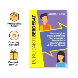 BUKU SAKTI BERDEBAT: MEMBONGKAR STRATEGI DAHSYAT MEMENANGKAN PERDEBATAN SECARA CERDAS DI SETIAP SITUASI
