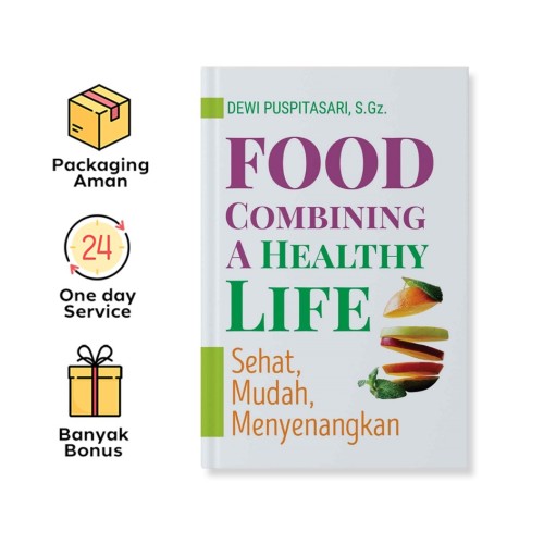FOOD COMBINING : A HEALTHY LIFE : SEHAT, MUDAH, MENYENANGKAN