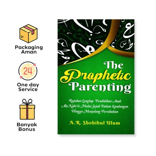 THE PROPHETIC PARENTING: RUJUKAN LENGKAP PENDIDIKAN ANAK ALA NABI SAW MULAI SEJAK DALAM KANDUNGAN HINGGA MENJELANG PERNIKAHAN