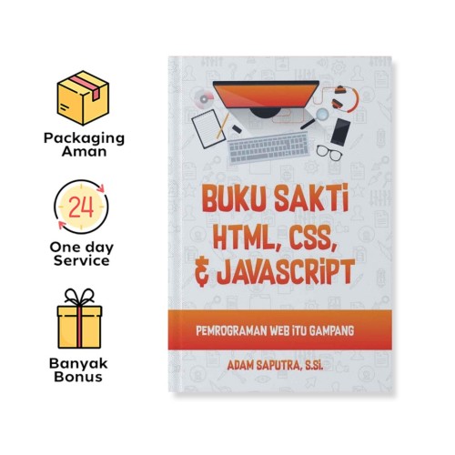 BUKU SAKTI HTML, CSS & JAVASCRIPT : PEMROGRAMAN WEB ITU GAMPANG