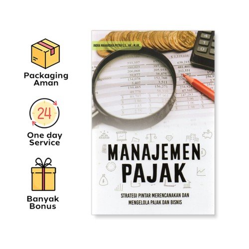 MANAJEMEN PAJAK: STRATEGI PINTAR MERENCANAKAN DAN MENGELOLA PAJAK DAN BISNIS
